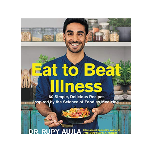Eat To Beat Illness: 80 Simple, Delicious Recipes Inspired By The Science Of Food As Medicine